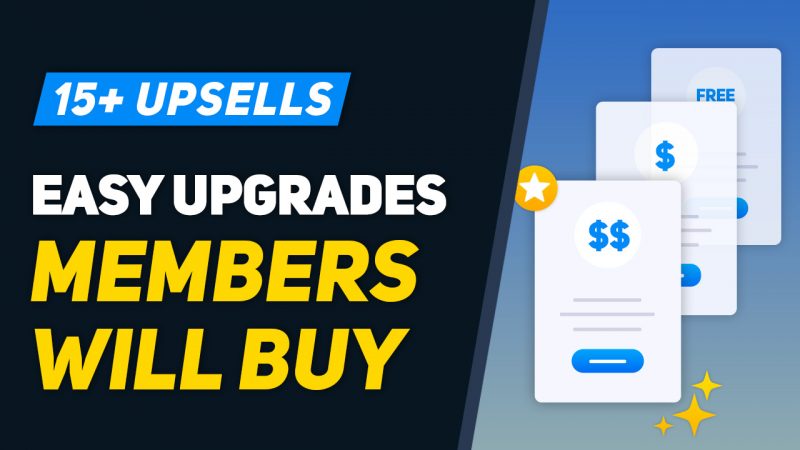 15+ Upsells & Easy Upgrades Members Will Buy That You Can Sell - TODAY!